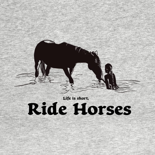 Life is to short, Ride Horses by Horse Holic